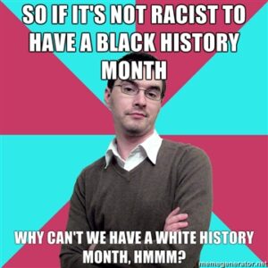 so-if-its-not-racist-to-have-a-black-history-month-why-cant-we-have-a-white-history-month-hmmm