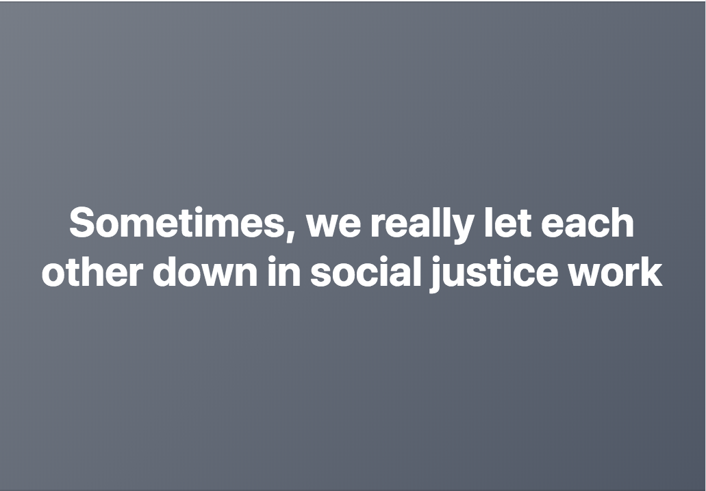 Sometimes we really let each other down in social justice work